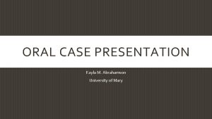 ORAL CASE PRESENTATION Kayla M Abrahamson University of