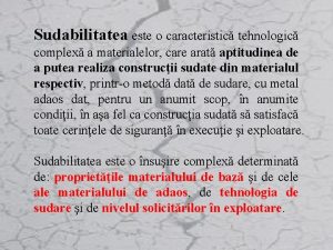Sudabilitatea este o caracteristic tehnologic complex a materialelor