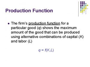 Production Function l The firms production function for