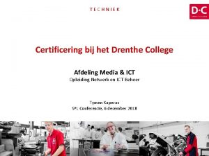 TECHNIEK Certificering bij het Drenthe College Afdeling Media