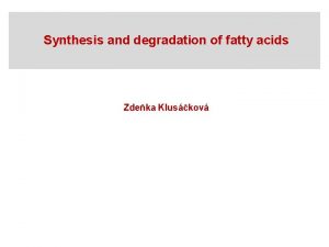 Synthesis and degradation of fatty acids Zdeka Kluskov