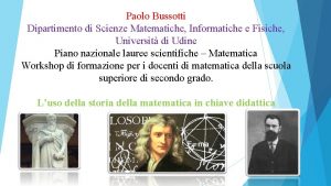 Paolo Bussotti Dipartimento di Scienze Matematiche Informatiche e