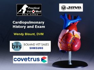 Cardiopulmonary History and Exam Wendy Blount DVM Housekeeping