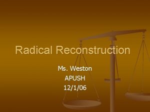 Radical Reconstruction Ms Weston APUSH 12106 Congressional Reconstruction