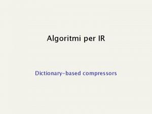 Algoritmi per IR Dictionarybased compressors LempelZiv Algorithms Keep