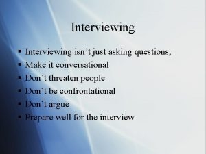 Interviewing Interviewing isnt just asking questions Make it