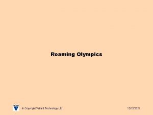 Roaming Olympics Copyright Valiant Technology Ltd 12122021 Roaming Roaming Olympics Copyright Valiant Technology Ltd 12122021 Roaming