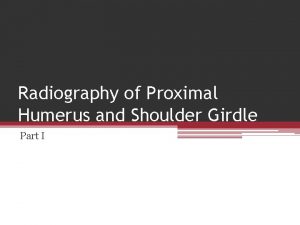 Radiography of Proximal Humerus and Shoulder Girdle Part