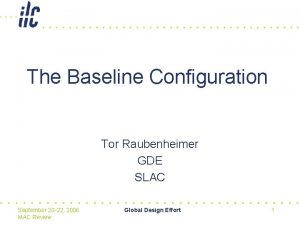 The Baseline Configuration Tor Raubenheimer GDE SLAC September