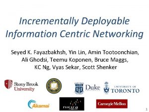 Incrementally Deployable Information Centric Networking Seyed K Fayazbakhsh