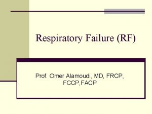 Respiratory Failure RF Prof Omer Alamoudi MD FRCP
