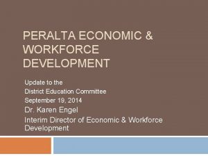 PERALTA ECONOMIC WORKFORCE DEVELOPMENT Update to the District