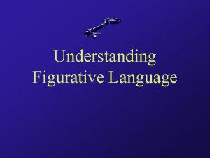 Understanding Figurative Language Essential Questions What is figurative