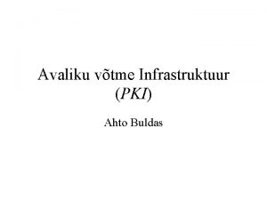 Avaliku vtme Infrastruktuur PKI Ahto Buldas Loengu sisu