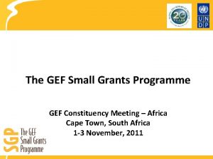 The GEF Small Grants Programme GEF Constituency Meeting