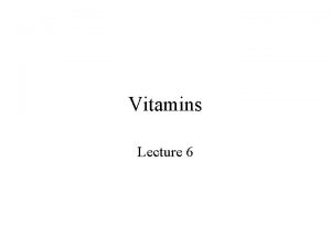 Vitamins Lecture 6 Vitamins Organic compound essential for