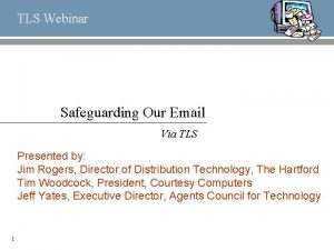 TLS Webinar Safeguarding Our Email Via TLS Presented