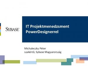 IT Projektmenedzsment Power Designerrel Michaleczky Pter szakrt Sybase