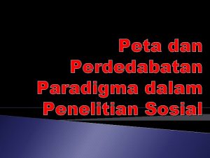 Peta dan Perdedabatan Paradigma dalam Penelitian Sosial Paradigma