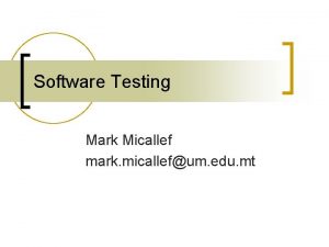 Software Testing Mark Micallef mark micallefum edu mt