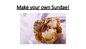 Make your own Sundae Remember your Scoop What