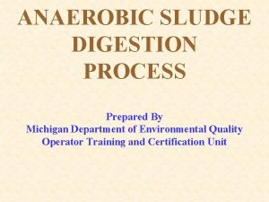 ANAEROBIC SLUDGE DIGESTION PROCESS Prepared By Michigan Department