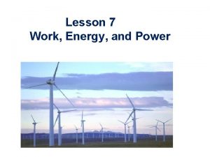 Lesson 7 Work Energy and Power Work W