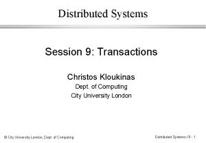 Distributed Systems Session 9 Transactions Christos Kloukinas Dept