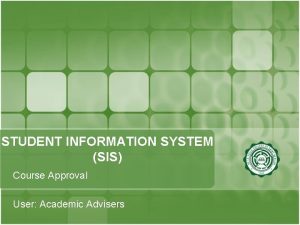 STUDENT INFORMATION SYSTEM SIS Course Approval User Academic STUDENT INFORMATION SYSTEM SIS Course Approval User Academic