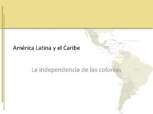 Amrica Latina y el Caribe La independencia de
