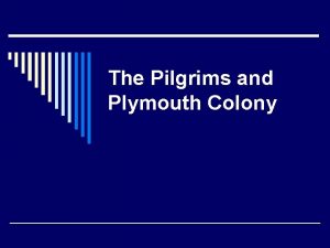 The Pilgrims and Plymouth Colony The Pilgrims o