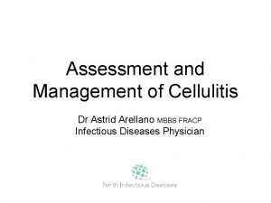Assessment and Management of Cellulitis Dr Astrid Arellano