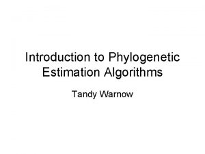 Introduction to Phylogenetic Estimation Algorithms Tandy Warnow Phylogeny