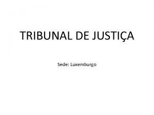 TRIBUNAL DE JUSTIA Sede Luxemburgo Tribunal de Justia