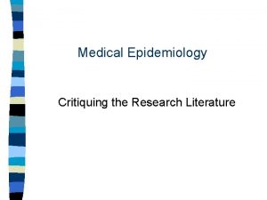 Medical Epidemiology Critiquing the Research Literature Critiquing the
