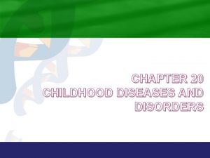 CHAPTER 20 CHILDHOOD DISEASES AND DISORDERS Infectious Diseases