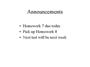 Announcements Homework 7 due today Pick up Homework