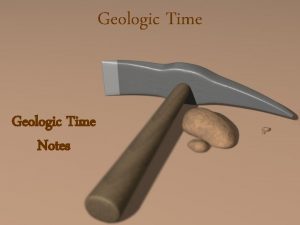 Geologic Time Notes Fossils can only be found