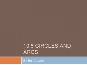 10 6 CIRCLES AND ARCS By Brit Caswell