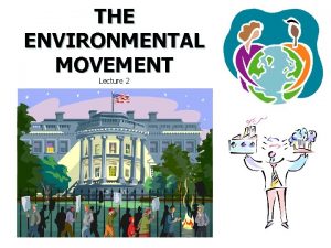 THE ENVIRONMENTAL MOVEMENT Lecture 2 The New Environmentalism