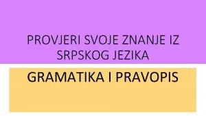 PROVJERI SVOJE ZNANJE IZ SRPSKOG JEZIKA GRAMATIKA I