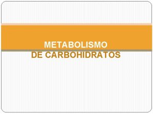 METABOLISMO DE CARBOHIDRATOS Metabolismo Serie de reacciones qumicas