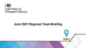 June 2021 Regional Team Briefing Region Regional Team