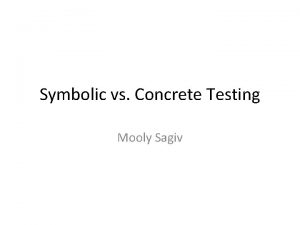 Symbolic vs Concrete Testing Mooly Sagiv Program Path