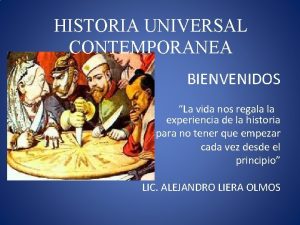 HISTORIA UNIVERSAL CONTEMPORANEA BIENVENIDOS La vida nos regala