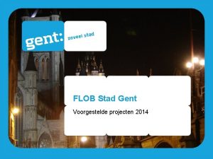 FLOB Stad Gent Voorgestelde projecten 2014 2 Voorgestelde
