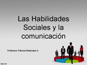 Las Habilidades Sociales y la comunicacin Profesora Patricia
