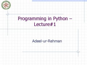 Programming in Python Lecture1 AdeelurRehman Programming in Python