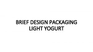 BRIEF DESIGN PACKAGING LIGHT YOGURT BRIEF DESIGN Background