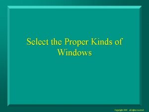 Select the Proper Kinds of Windows Copyright 1999